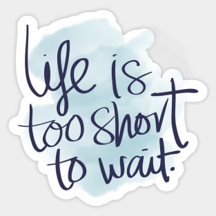 Life is Too Short to Wait Sticker